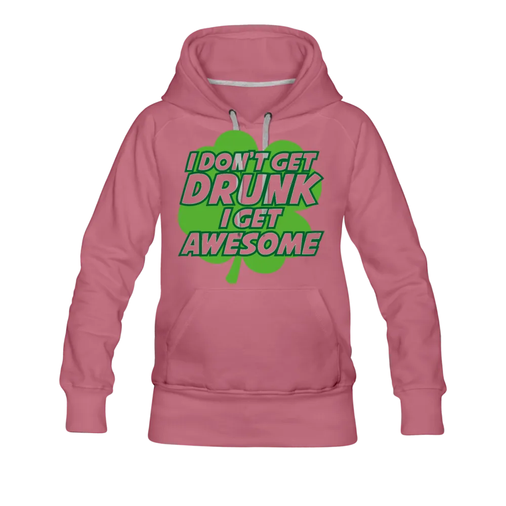 I Don't Get Drunk I Get Awesome Women’s Premium Hoodie