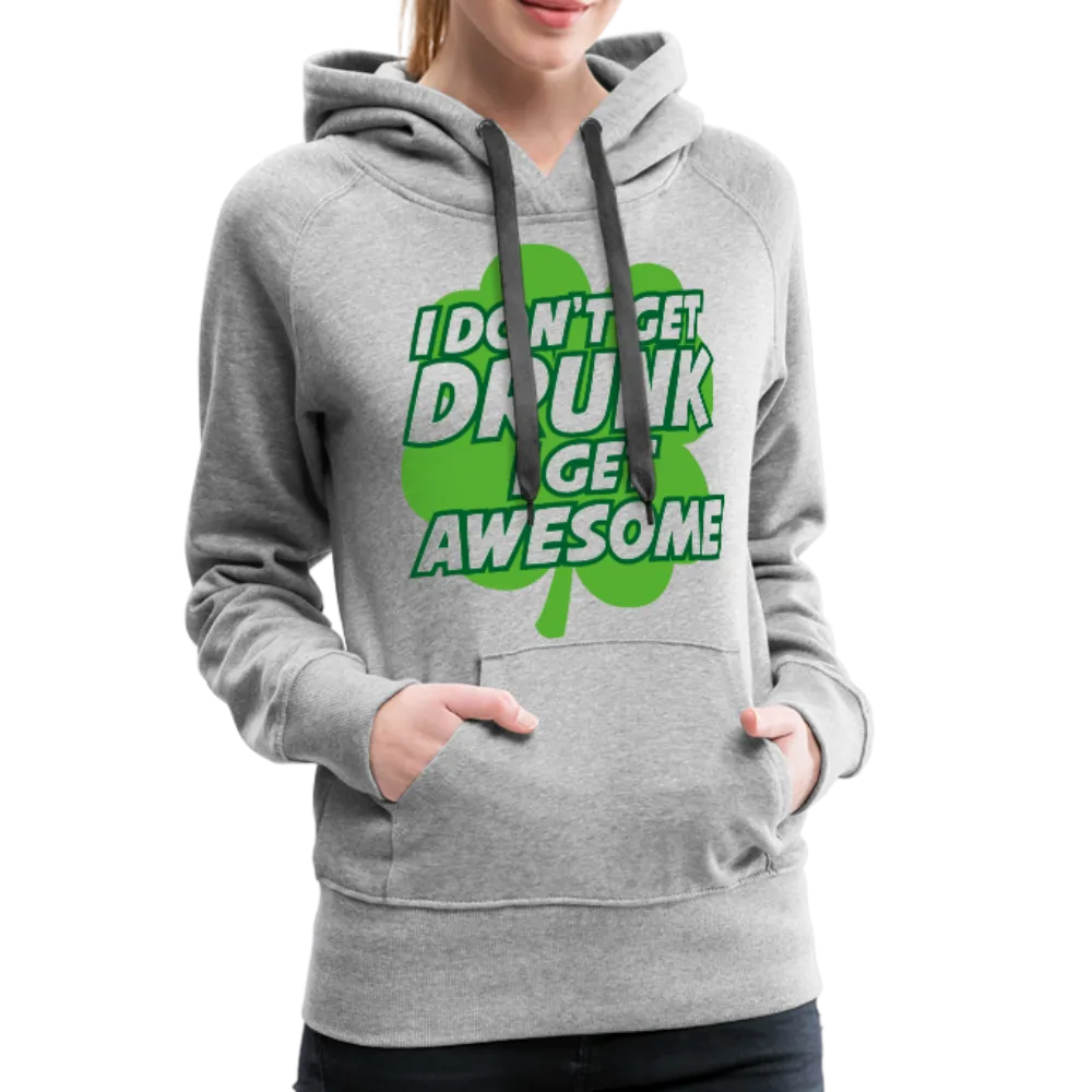 I Don't Get Drunk I Get Awesome Women’s Premium Hoodie