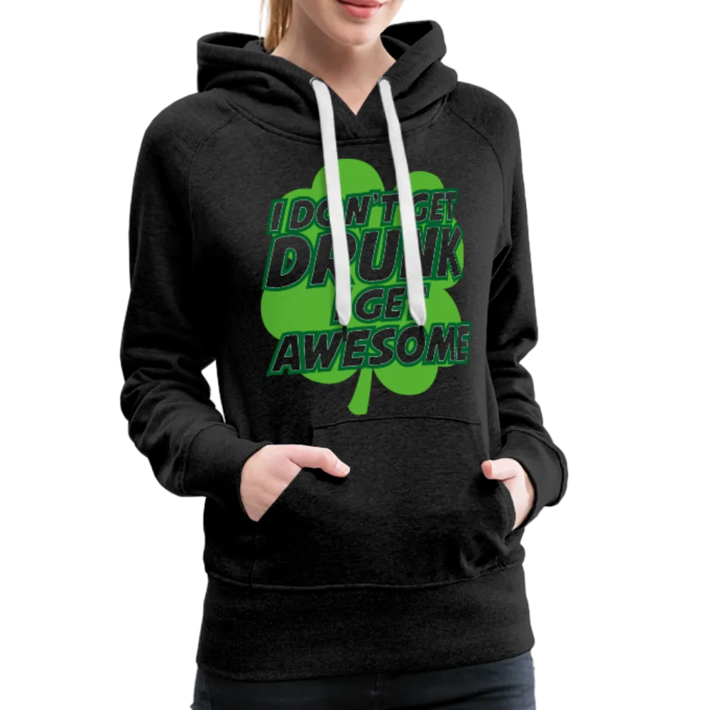 I Don't Get Drunk I Get Awesome Women’s Premium Hoodie