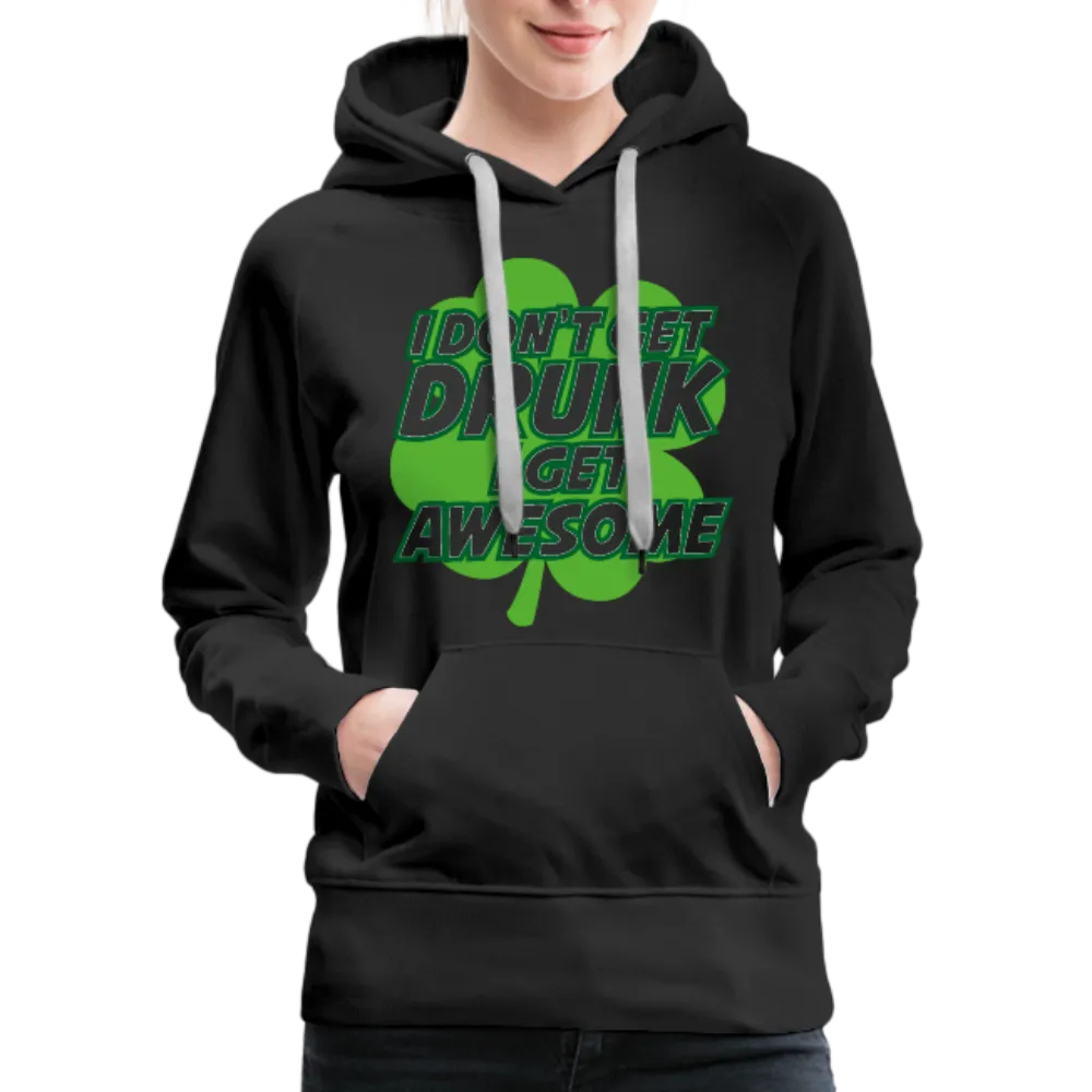 I Don't Get Drunk I Get Awesome Women’s Premium Hoodie